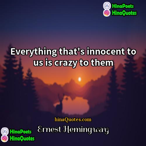 Ernest Hemingway Quotes | Everything that's innocent to us is crazy
